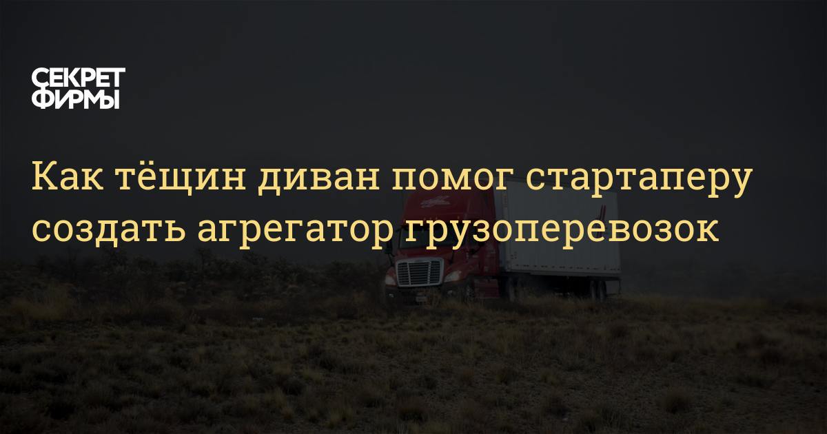Как тёщин диван помог стартаперу создать агрегатор грузоперевозок ...