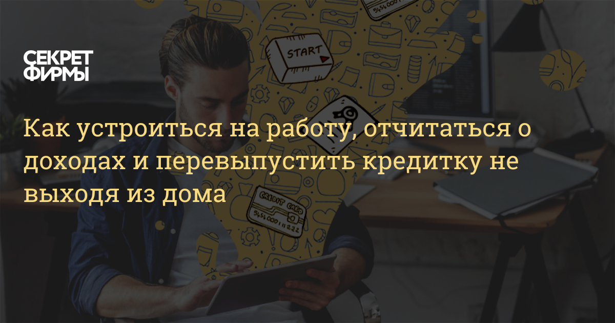 Как устроиться на работу, отчитаться о доходах и перевыпустить кредитку