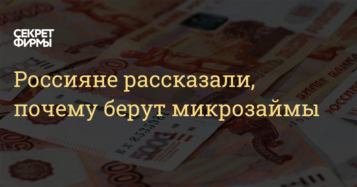 Россияне рассказали, почему берут микрозаймы  Секрет фирмы