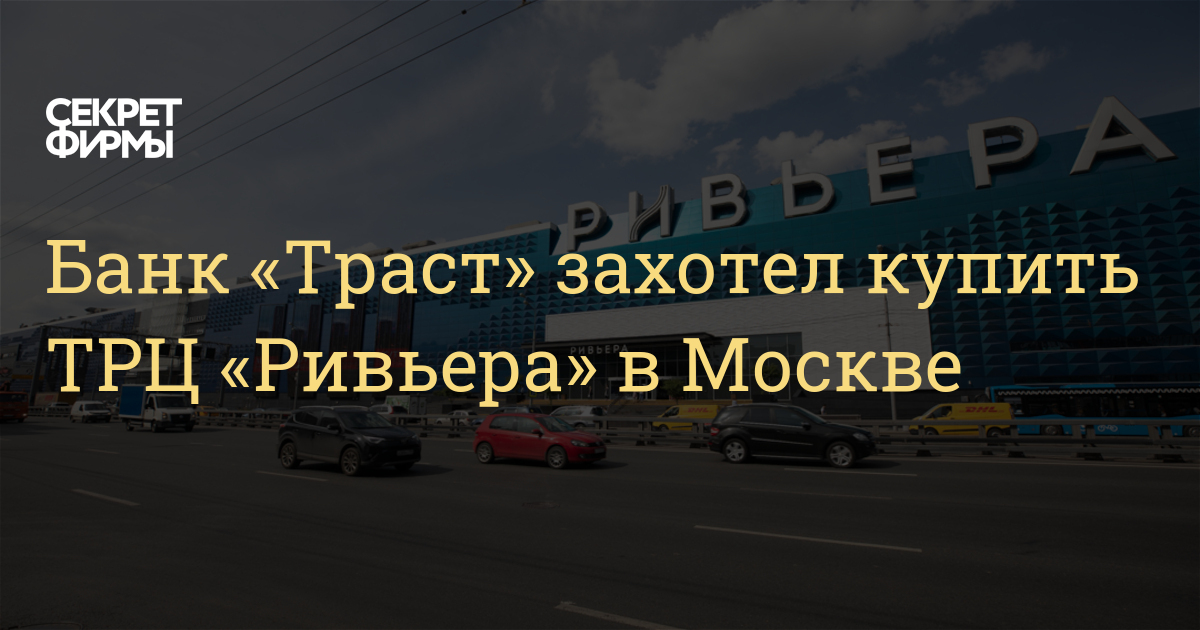 Банк «Траст» захотел купить ТРЦ «Ривьера» в Москве — Секрет фирмы