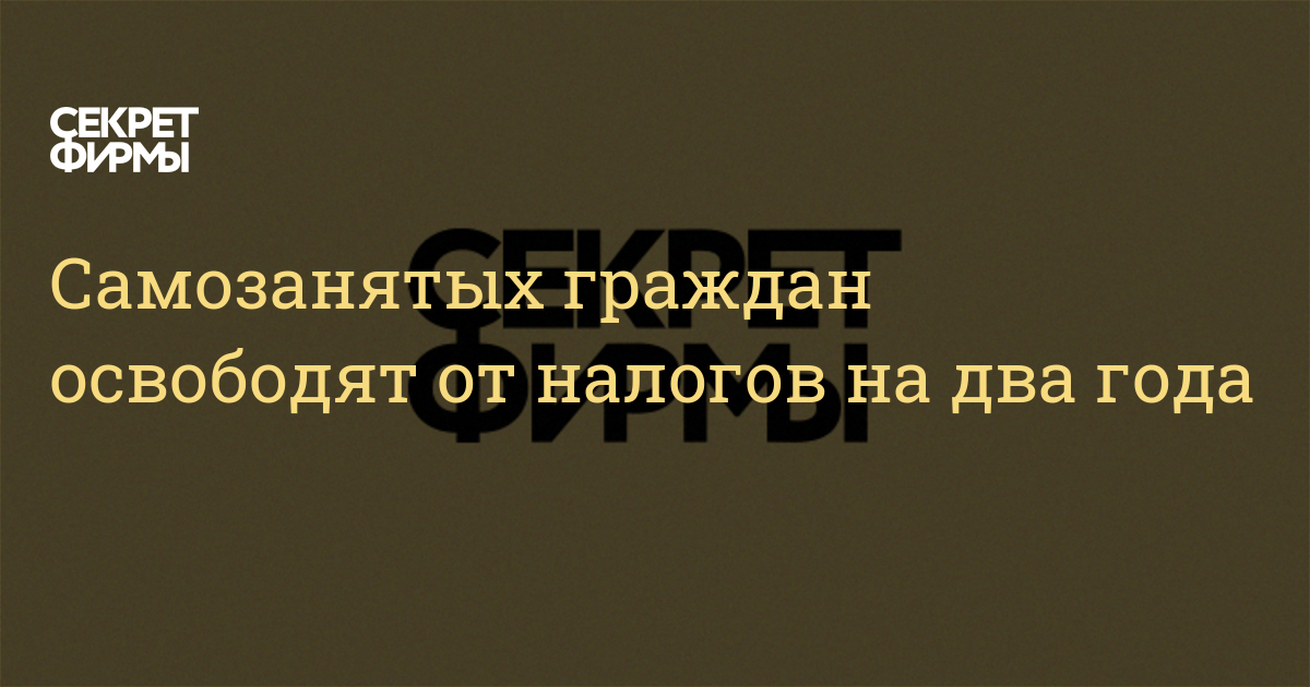 Самозанятых граждан освободят от налогов на два года — Секрет фирмы