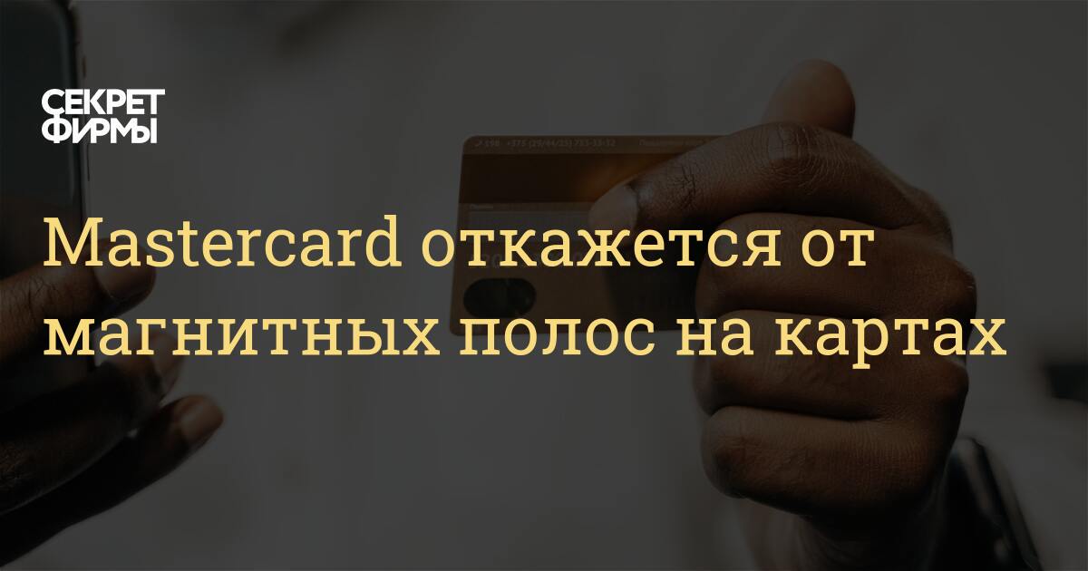 Mastercard откажется от магнитных полос на картах — Секрет фирмы