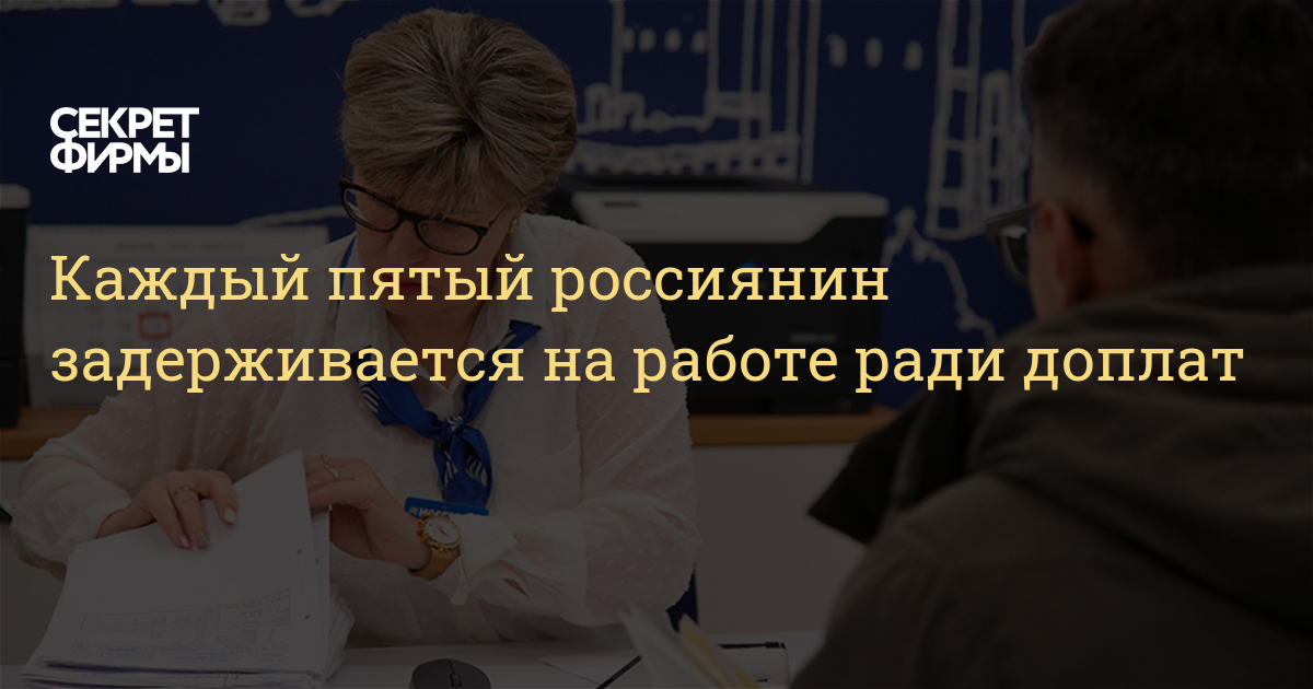 Каждый пятый россиянин задерживается на работе ради доплат — Секретфирмы