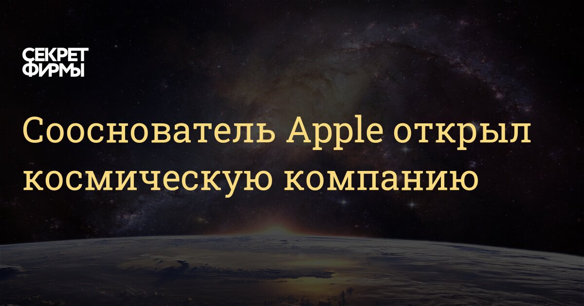 Сооснователь apple открыл космическую компанию