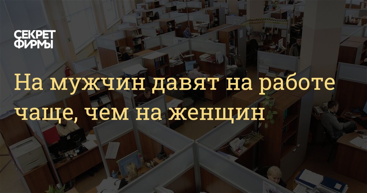 На мужчин давят на работе чаще, чем на женщин — Секретфирмы