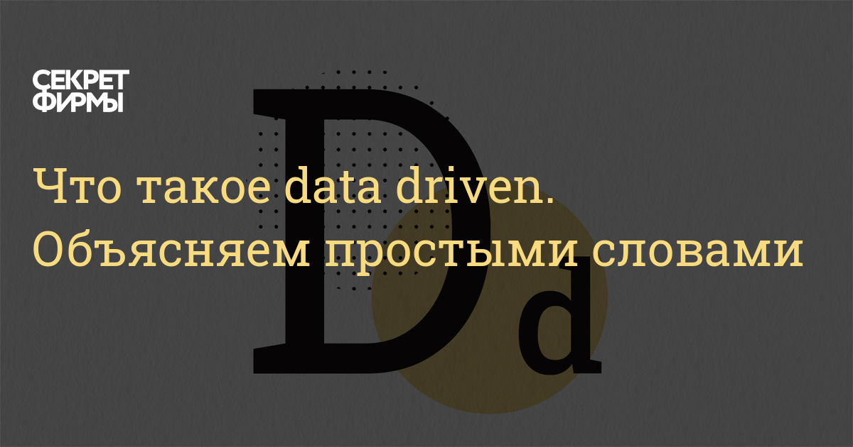 Что такое data driven. Объясняем простыми словами — Секрет фирмы