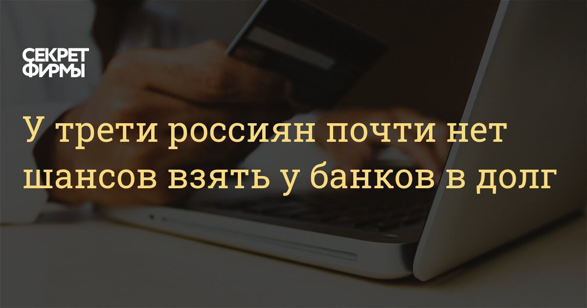 У трети россиян почти нет шансов взять у банков в долг — Секрет фирмы