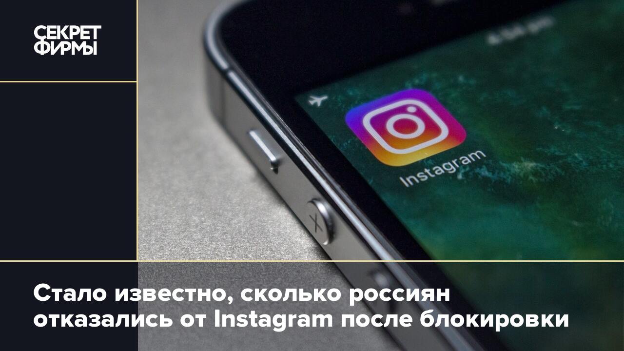 Стало известно, сколько россиян отказались от Instagram после блокировки —  Секрет фирмы