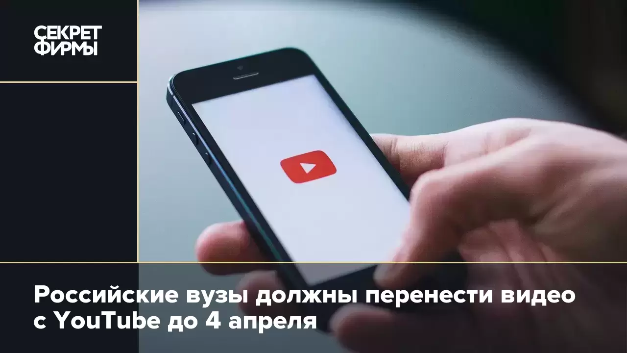 Российские вузы должны перенести видео с YouTube до 4 апреля — Секрет фирмы