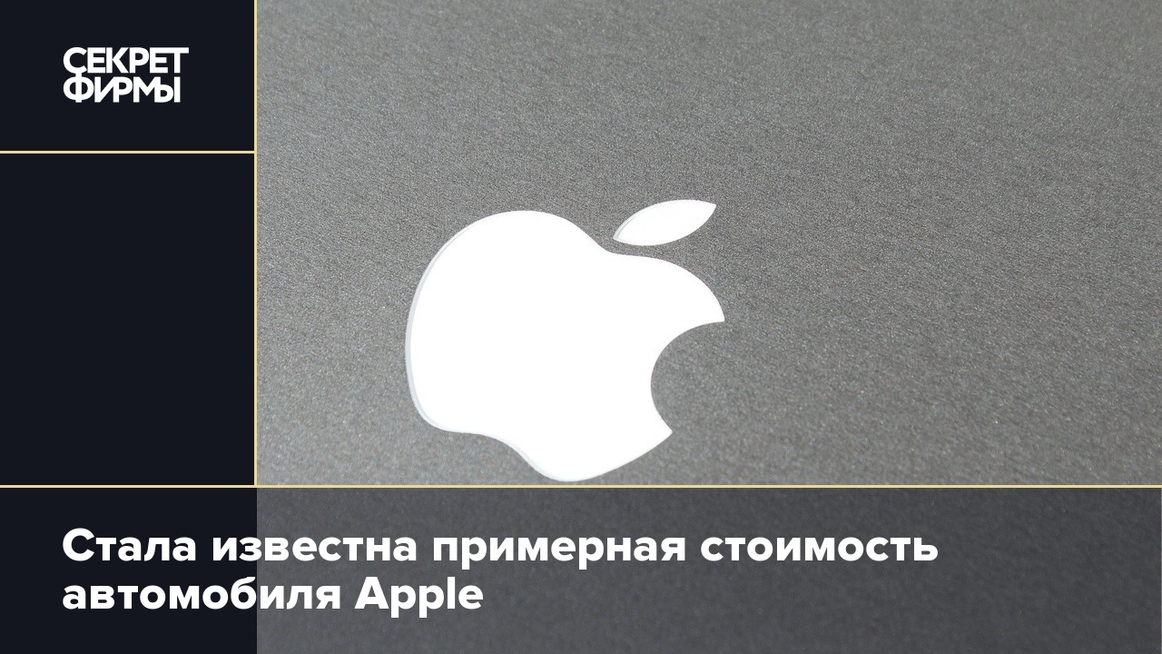 Стала известна примерная стоимость автомобиля Apple — Секрет фирмы