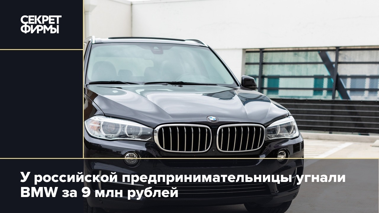 У российской предпринимательницы угнали BMW за 9 млн рублей — Секрет фирмы