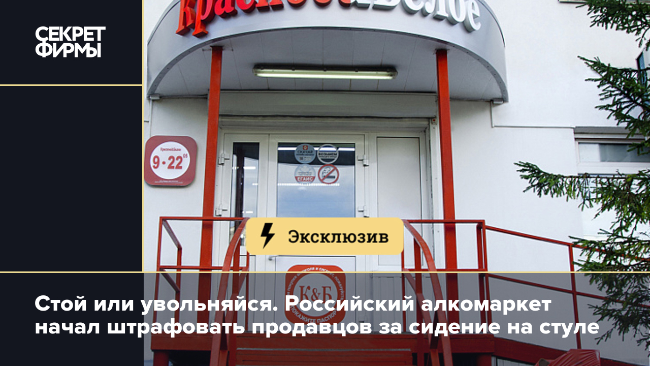 Стой или увольняйся. Российский алкомаркет начал штрафовать продавцов за  сидение на стуле — Секрет фирмы