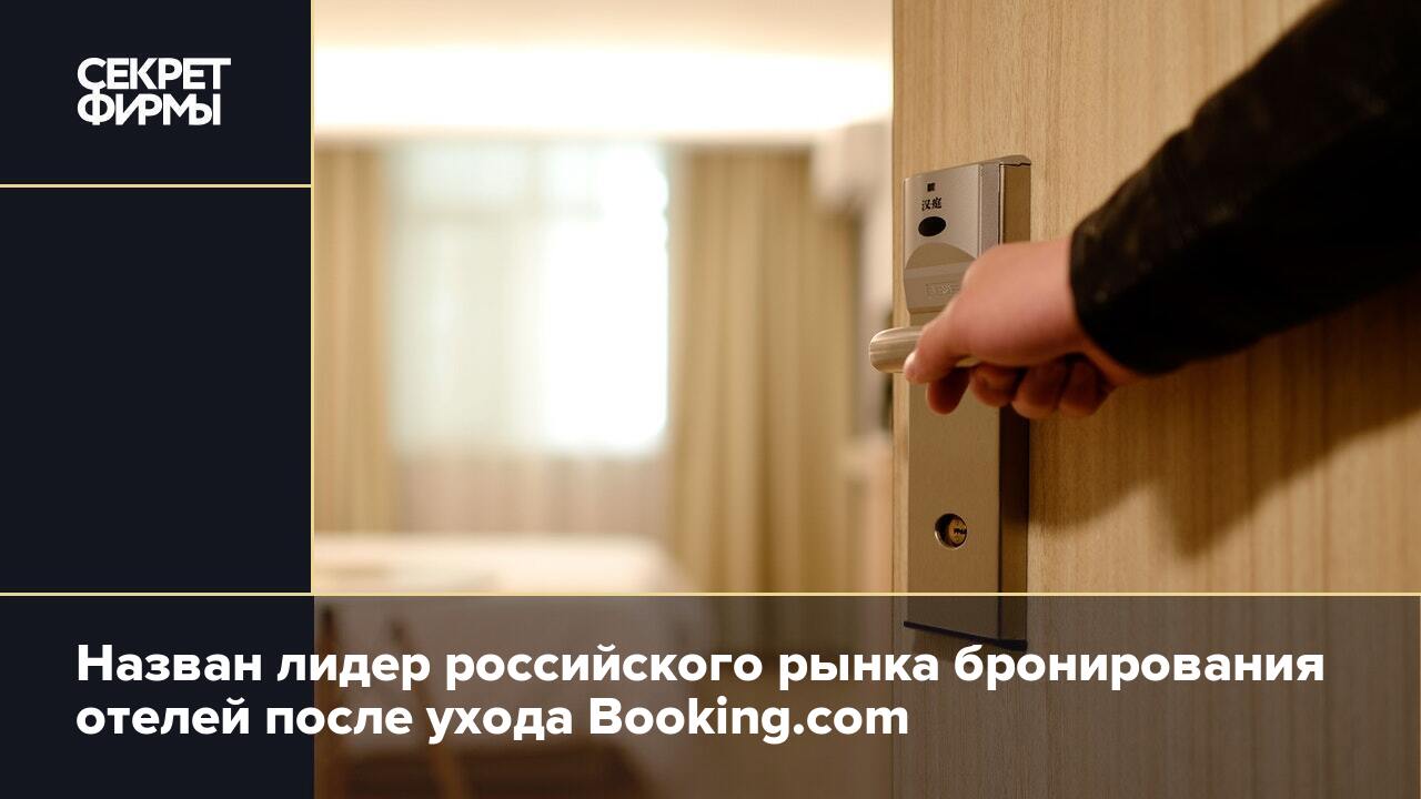 Назван лидер российского рынка бронирования отелей после ухода Booking.com — Секрет фирмы