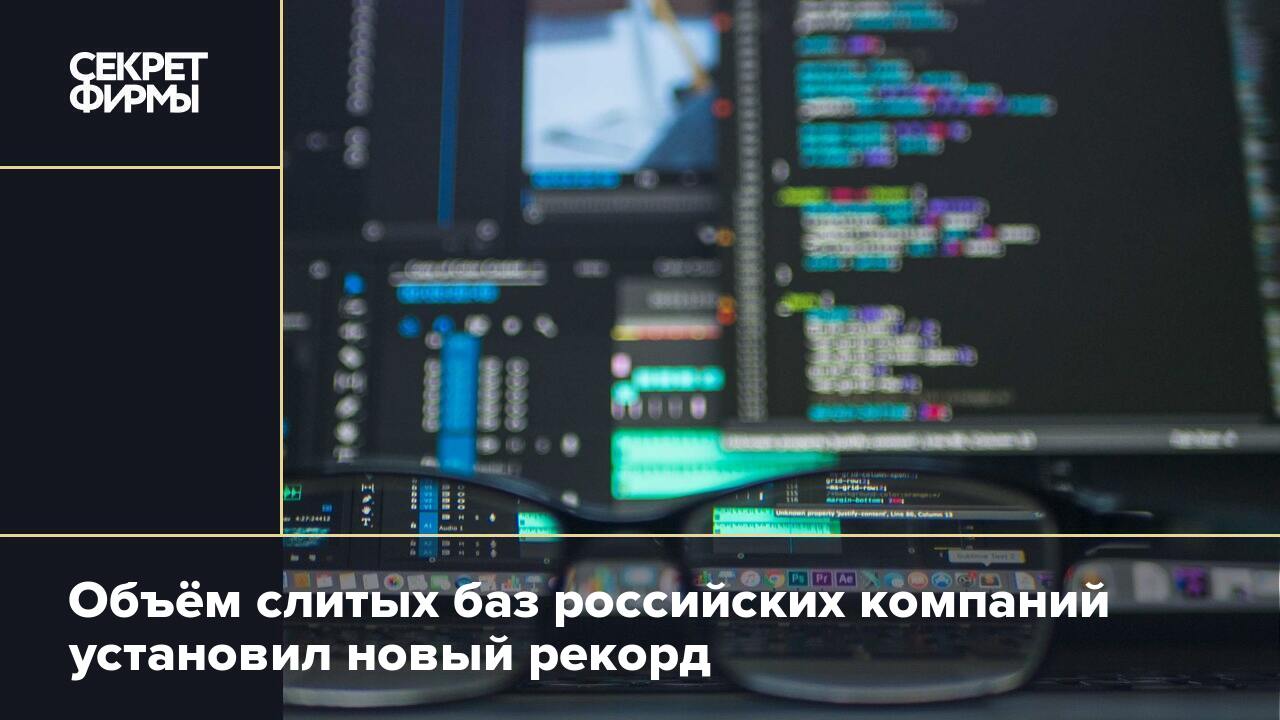 Объём слитых баз российских компаний установил новый рекорд — Секрет фирмы