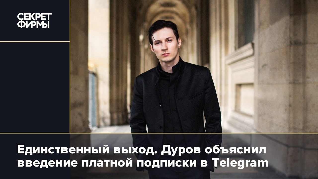 Единственный выход. Дуров объяснил введение платной подписки в Telegram —  Секрет фирмы