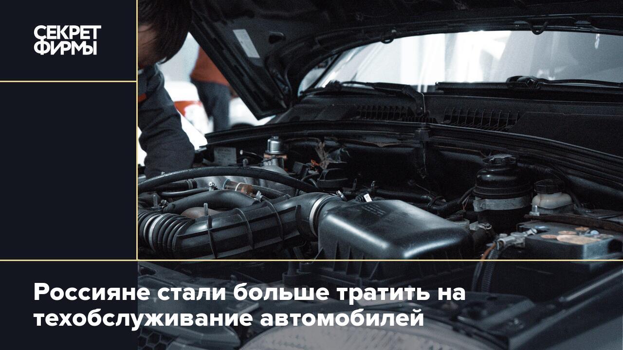 Россияне стали больше тратить на техобслуживание автомобилей — Секрет фирмы