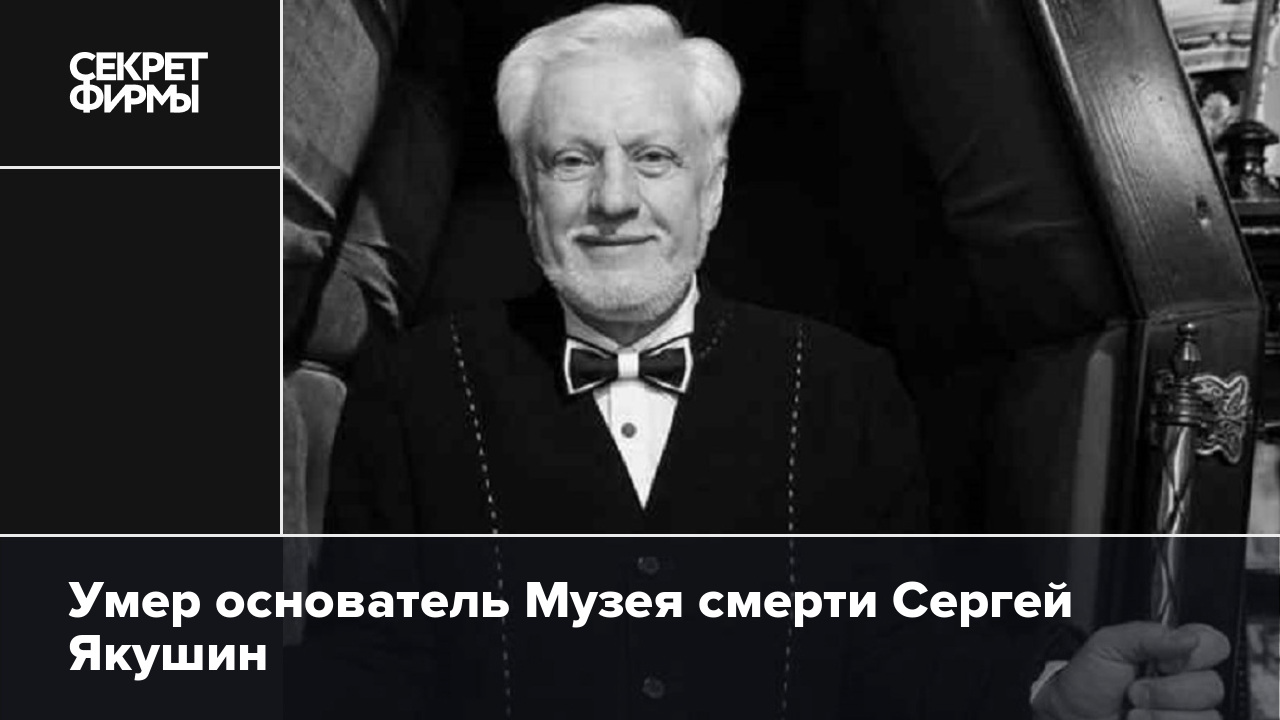 Умер основатель Музея смерти Сергей Якушин — Секрет фирмы