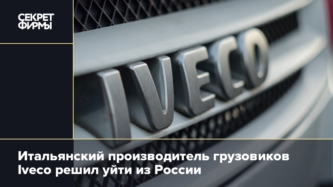 Итальянский производитель грузовиков Iveco решил уйти из России — Секрет  фирмы