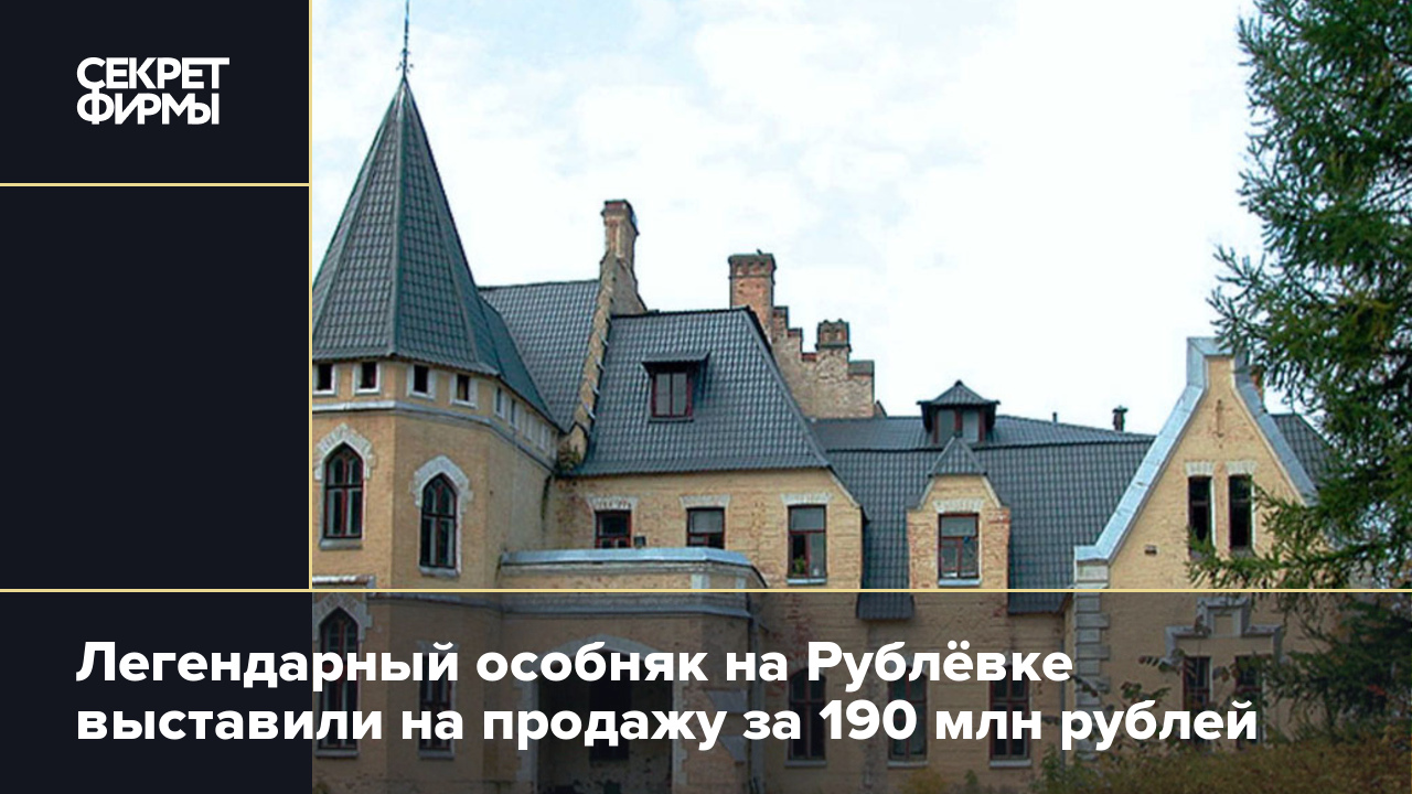 Легендарный особняк на Рублёвке выставили на продажу за 190 млн рублей —  Секрет фирмы