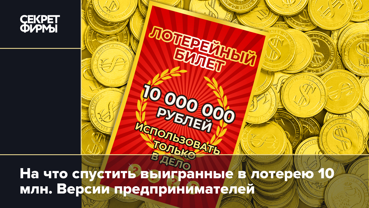 На что спустить выигранные в лотерею 10 млн. Версии предпринимателей — Секрет фирмы