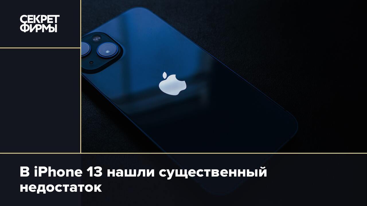 В iPhone 13 нашли существенный недостаток — Секрет фирмы