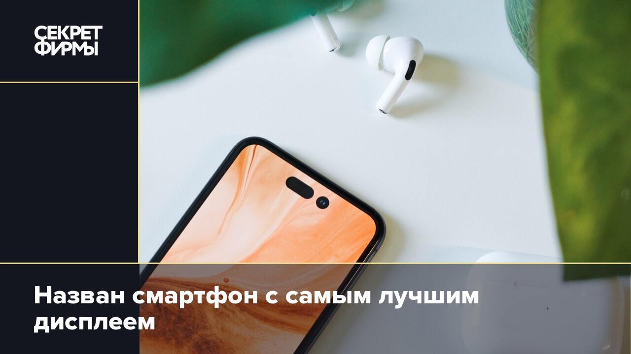 Назван смартфон с самым лучшим дисплеем — Секрет фирмы