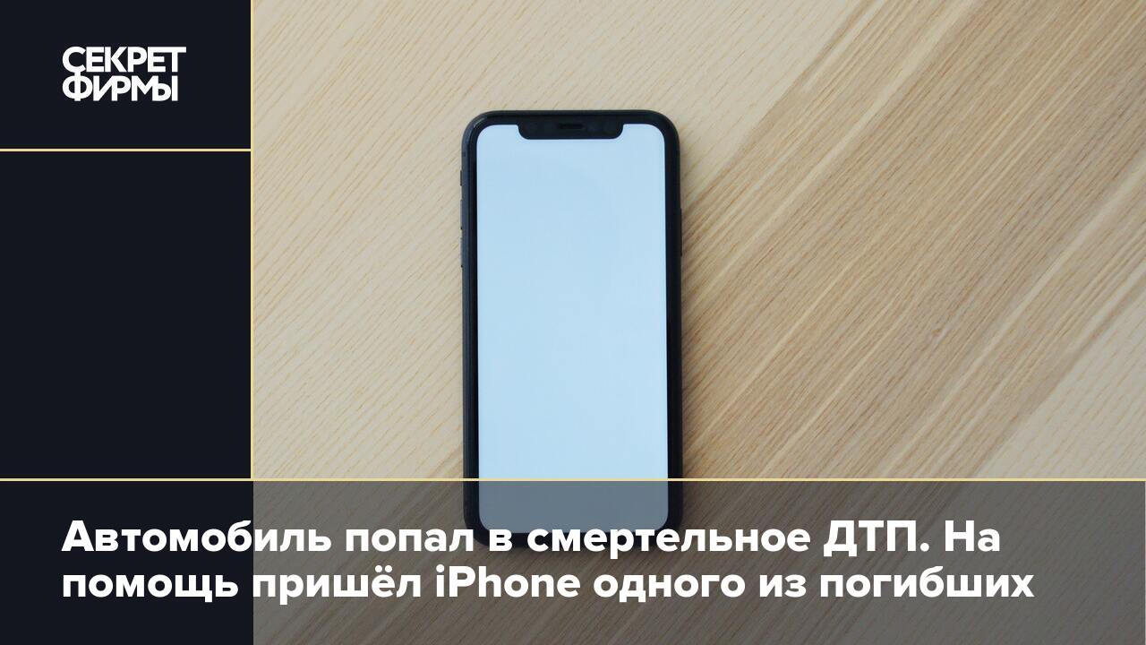 Автомобиль попал в смертельное ДТП. На помощь пришёл iPhone одного из  погибших — Секрет фирмы