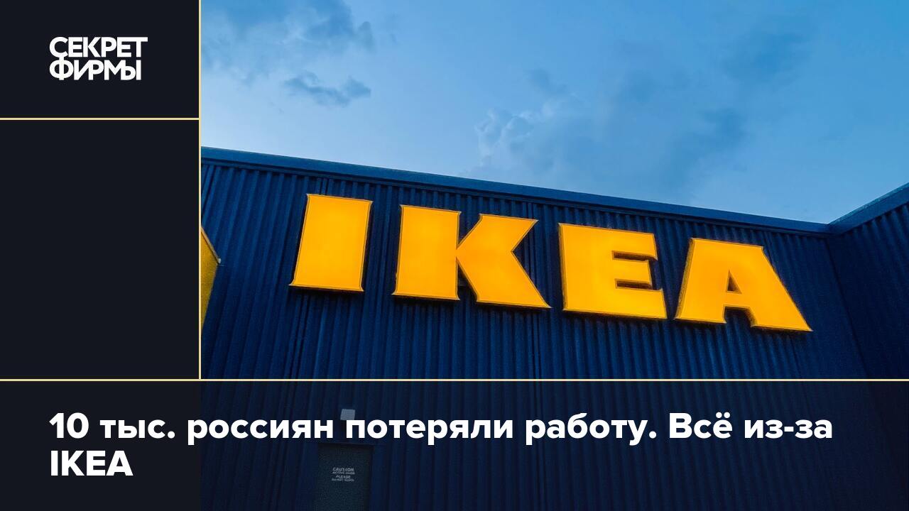 10 тыс. россиян потеряли работу. Всё из-за IKEA — Секрет фирмы