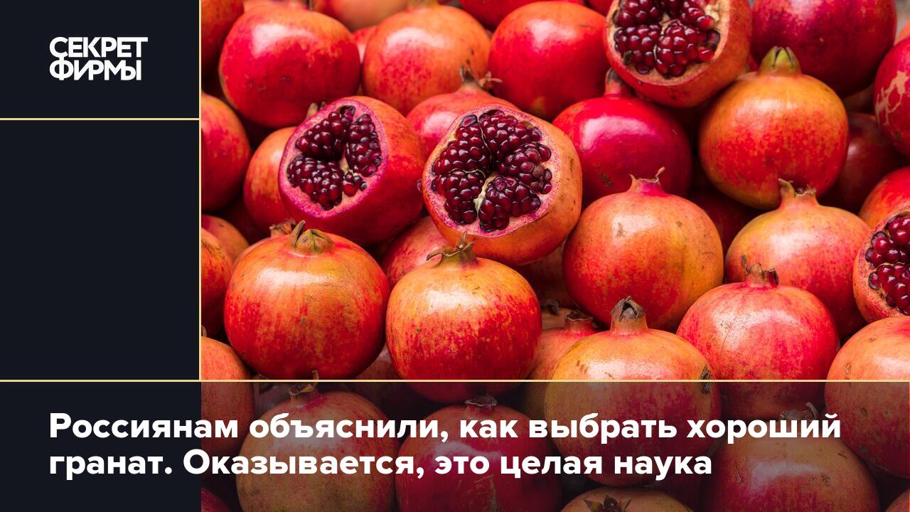 Россиянам объяснили, как выбрать хороший гранат. Оказывается, это целая  наука — Секрет фирмы