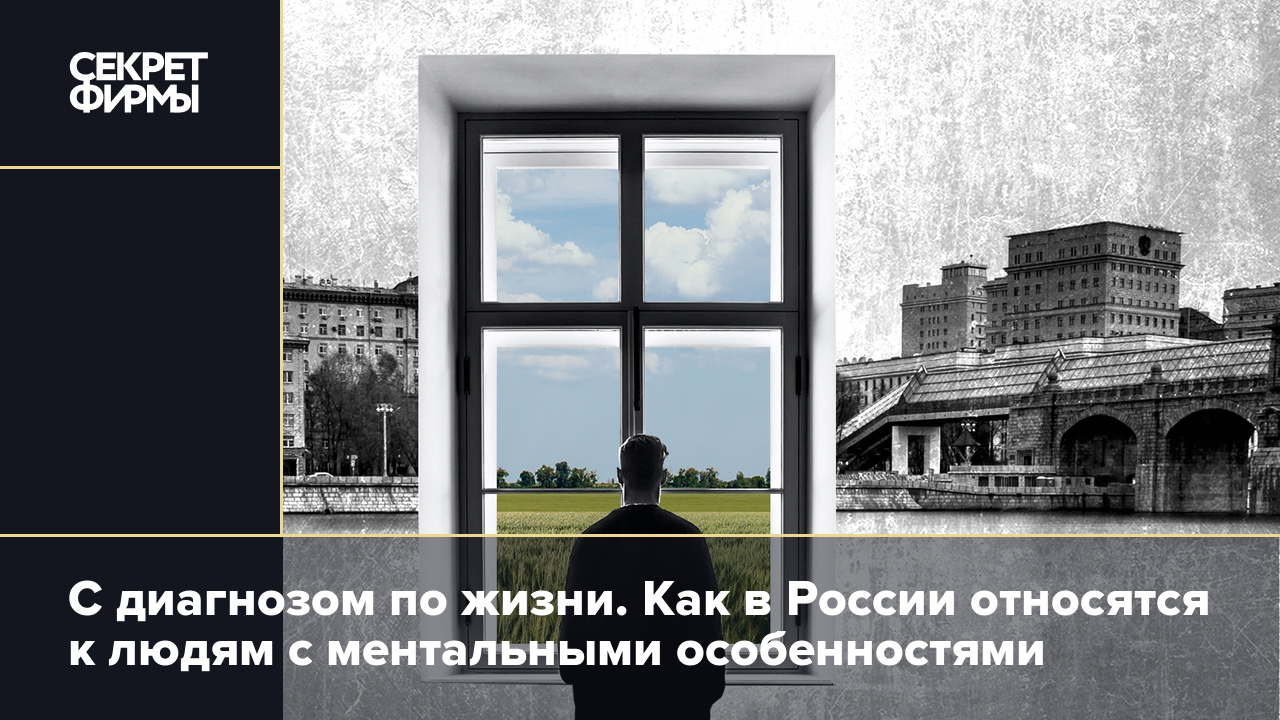 Как в России выживают люди с ментальными проблемами — Секрет фирмы