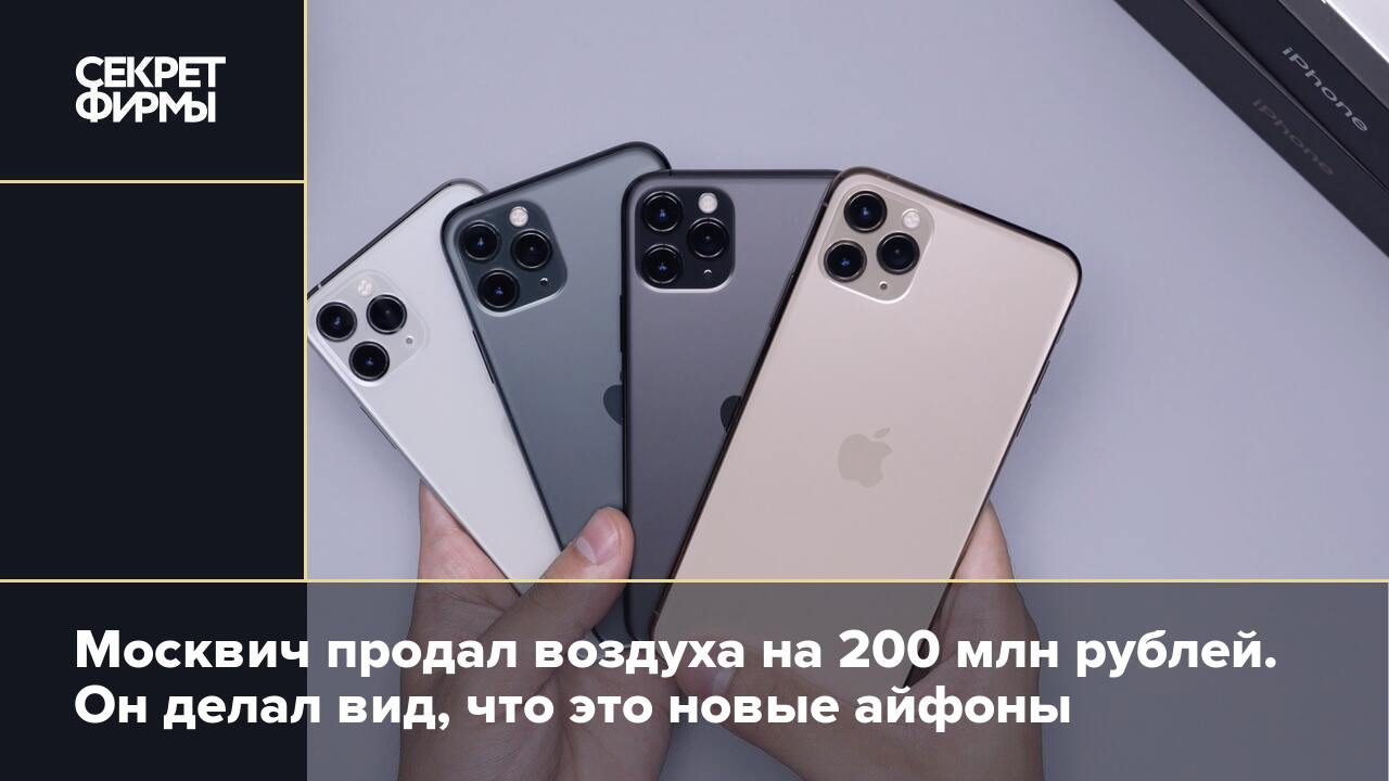 Москвич продал воздуха на 200 млн рублей. Он делал вид, что это новые  айфоны — Секрет фирмы