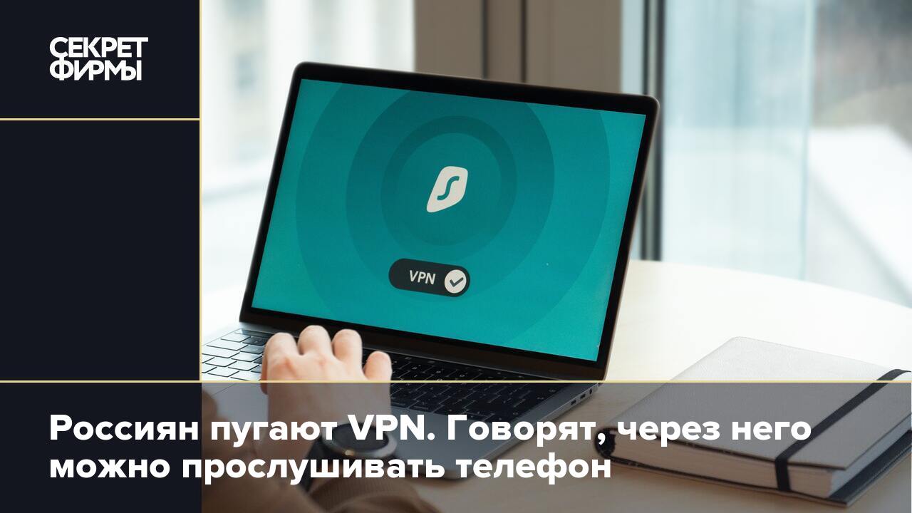 Россиян пугают VPN. Говорят, через него можно прослушивать телефон — Секрет  фирмы