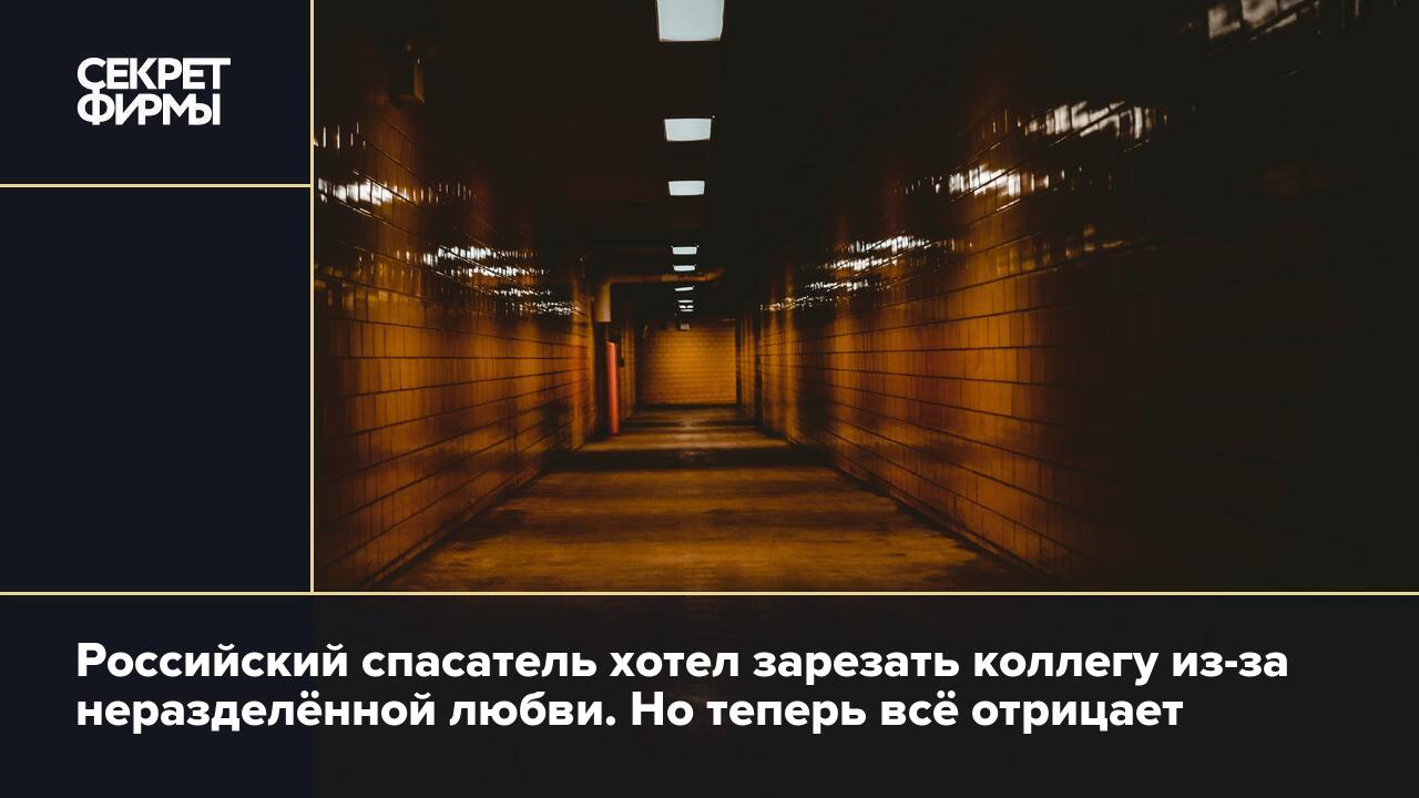 Российский спасатель хотел зарезать коллегу из-за неразделённой любви. Но  теперь всё отрицает — Секрет фирмы