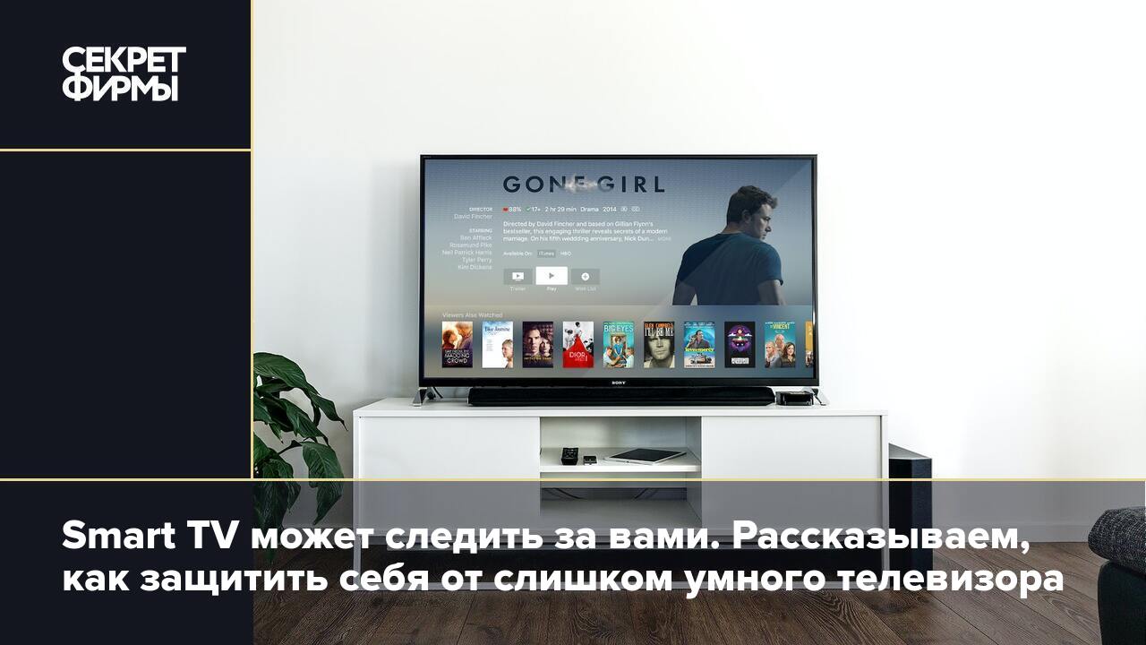 Smart TV может следить за вами. Рассказываем, как защитить себя от слишком  умного телевизора — Секрет фирмы