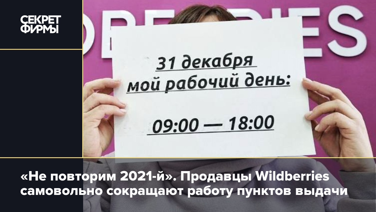 Не повторим 2021-й». Продавцы Wildberries самовольно сокращают работу  пунктов выдачи — Секрет фирмы