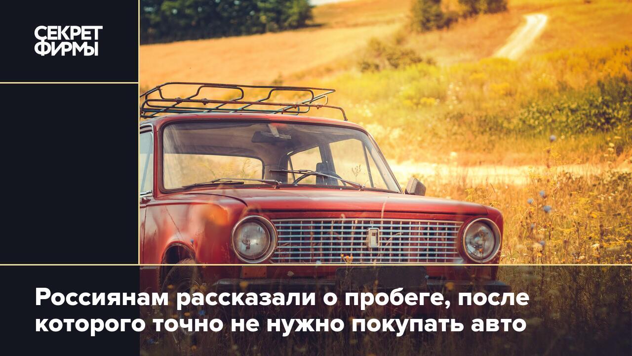 Россиянам рассказали о пробеге, после которого точно не нужно покупать авто  — Секрет фирмы