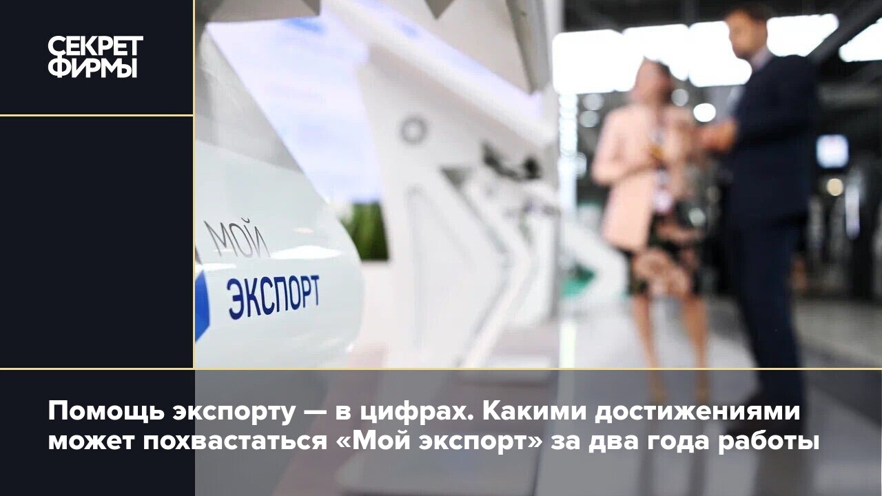 Помощь экспорту — в цифрах Какими достижениями может похвастаться «Мой