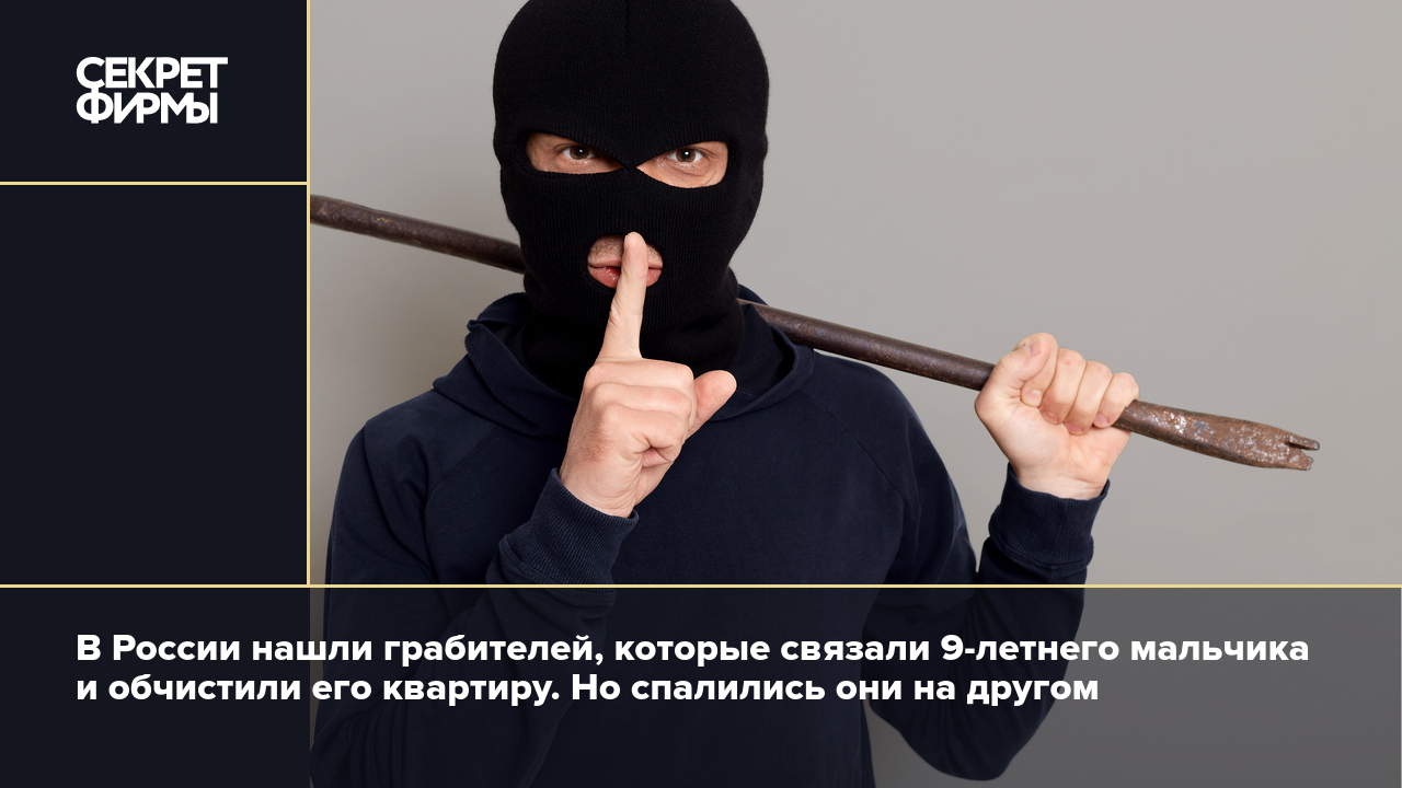 В России нашли грабителей, которые связали 9-летнего мальчика и обчистили  его квартиру. Но спалились они на другом — Секрет фирмы