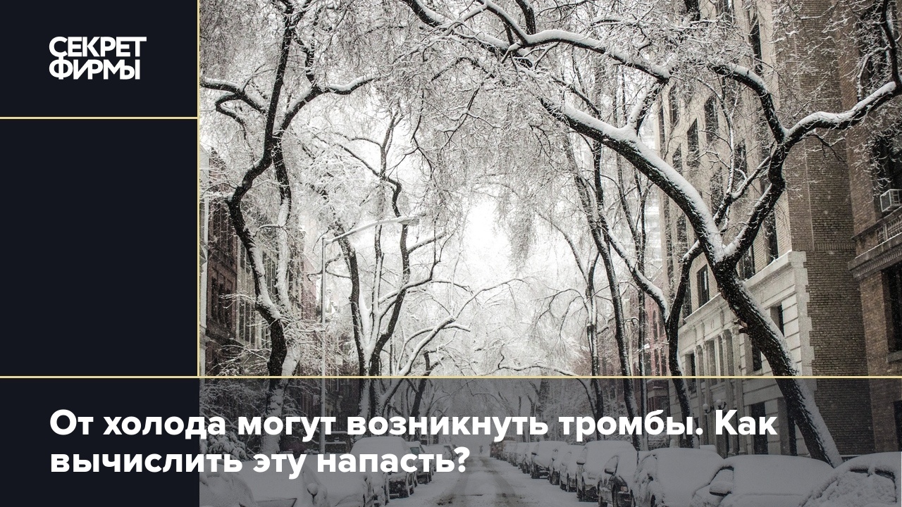 От холода могут возникнуть тромбы. Как вычислить эту напасть? — Секрет фирмы