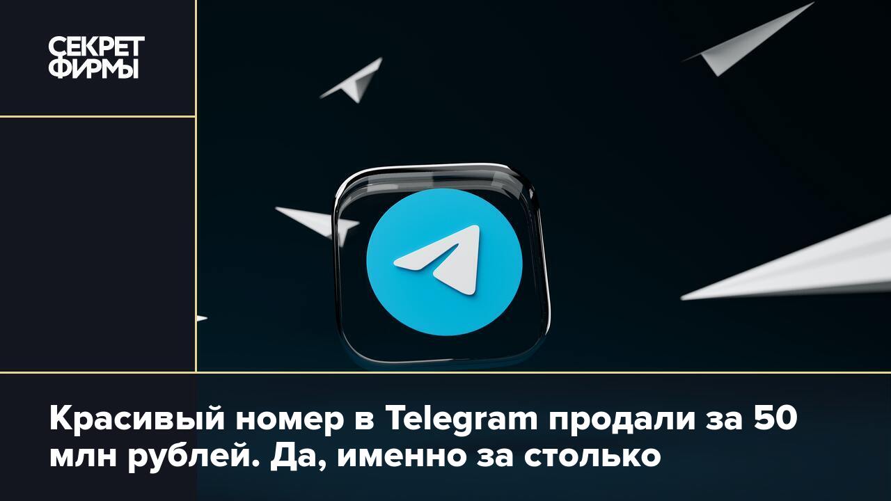 Красивый номер в Telegram продали за 50 млн рублей. Да, именно за столько —  Секрет фирмы