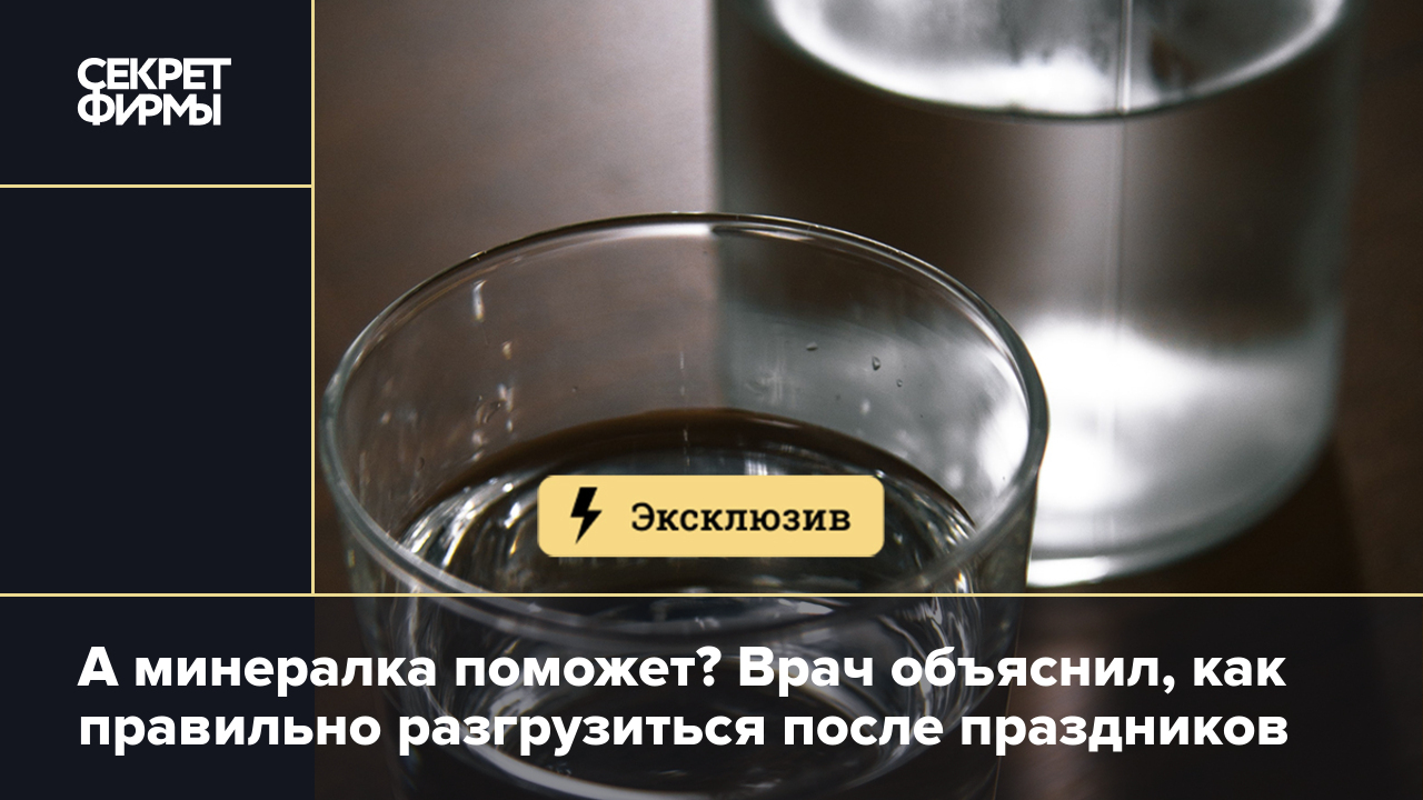 А минералка поможет? Врач объяснил, как правильно разгрузиться после  праздников — Секрет фирмы