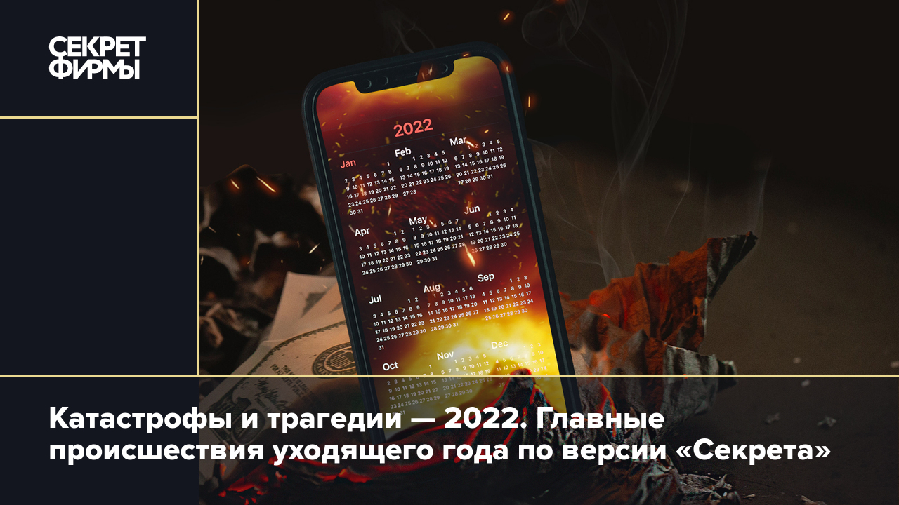 Катастрофы и трагедии — 2022. Главные происшествия уходящего года по версии  «Секрета» — Секрет фирмы