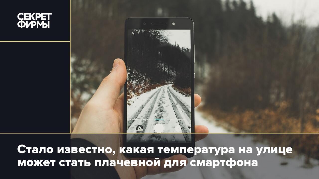 Стало известно, какая температура на улице может стать плачевной для  смартфона — Секрет фирмы