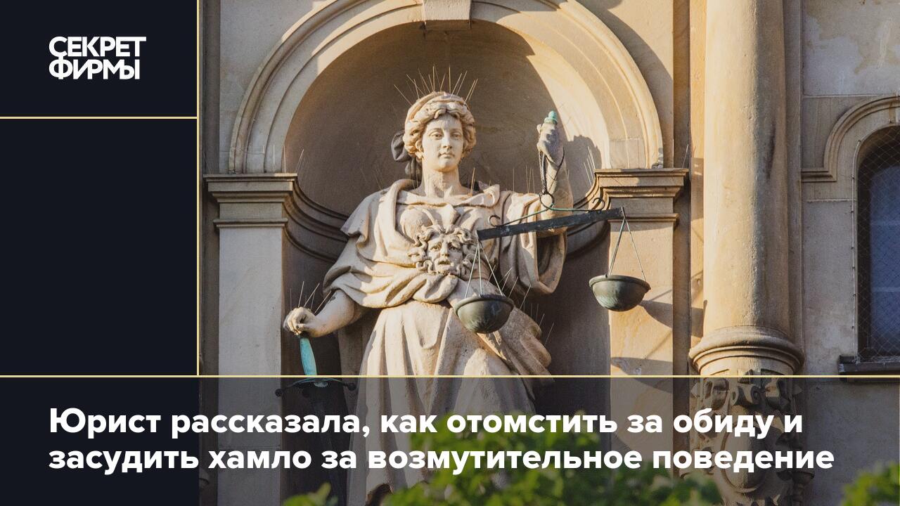 Юрист Спиридонова рассказала, как отомстить за обиду и засудить хамло за  возмутительное поведение — Секрет фирмы