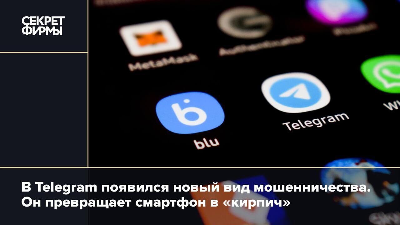 В Telegram появился новый вид мошенничества. Он превращает смартфон в  «кирпич» — Секрет фирмы