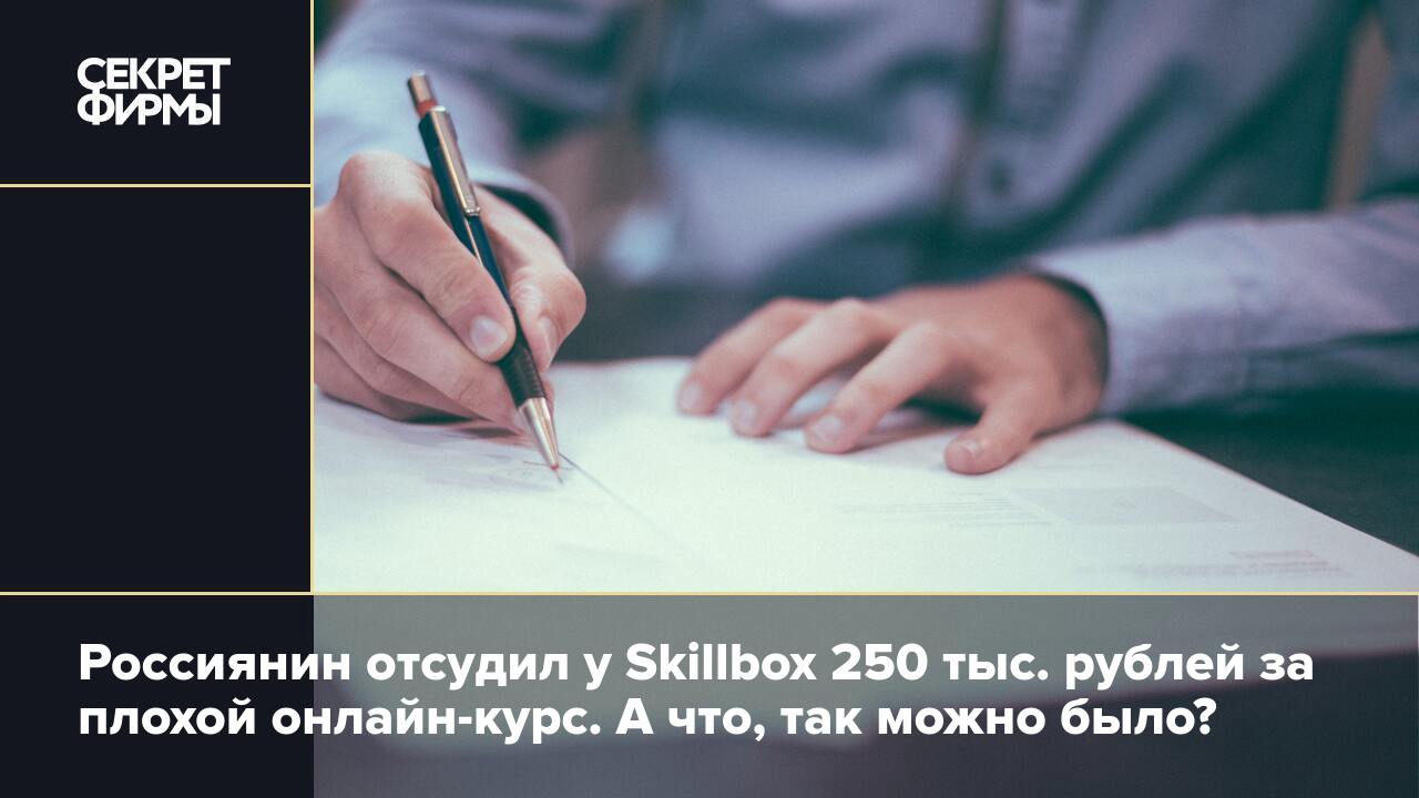 Россиянин отсудил у Skillbox 250 тыс. рублей за плохой онлайн-курс. А что,  так можно было? — Секрет фирмы