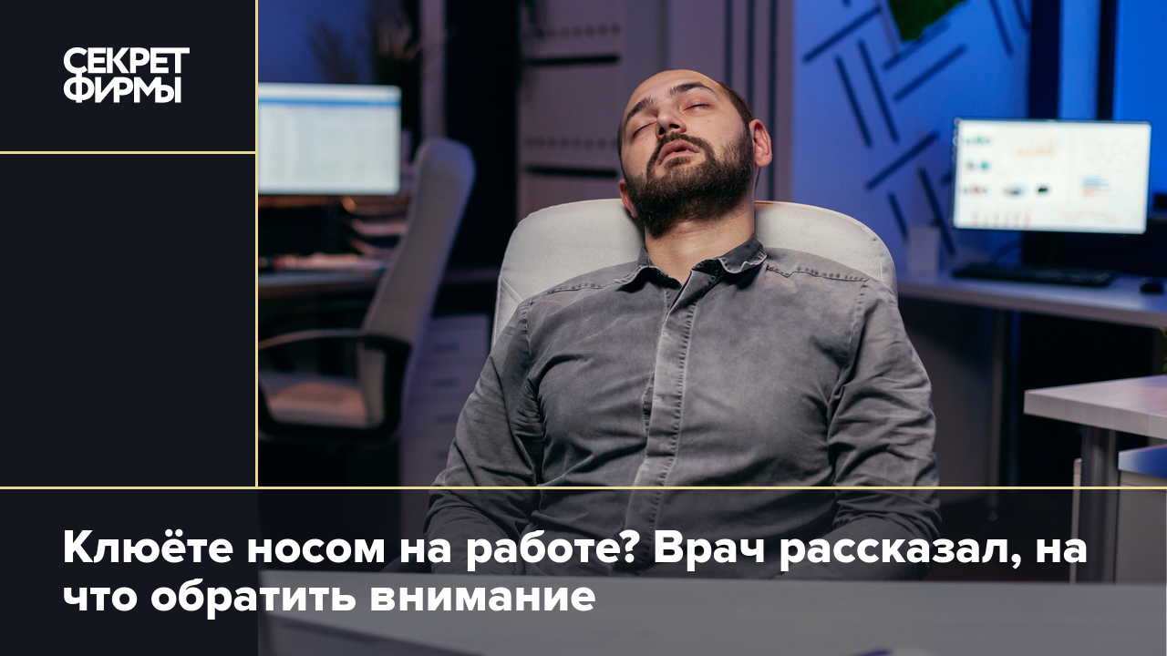 Клюёте носом на работе? Врач рассказал, на что обратить внимание — Секрет  фирмы