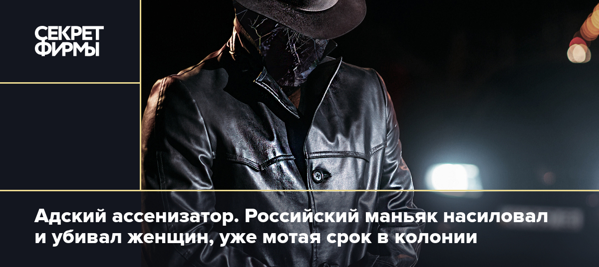 Облегченно быстро трахал Адский ассенизатор. Российский маньяк насиловал и убивал женщин, уже мотая срок в колонии: Криминал — Секрет фирмы