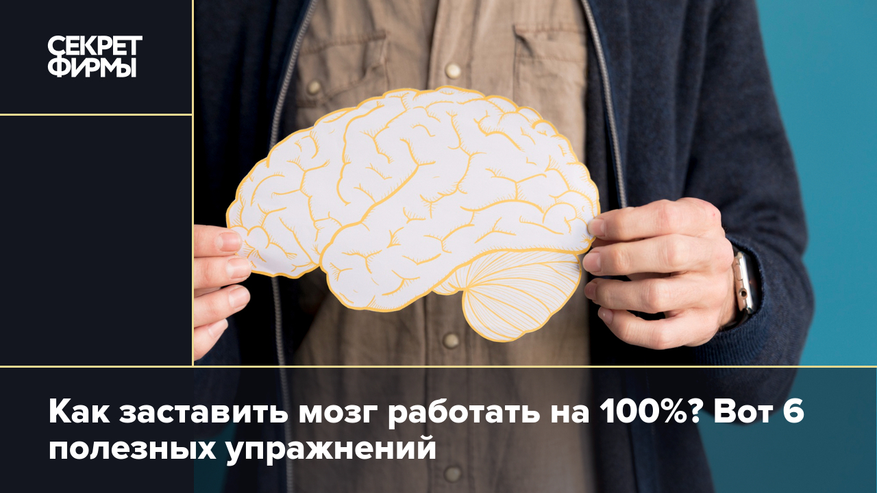 Как заставить мозг работать на 100%? Вот 6 полезных упражнений — Секрет  фирмы