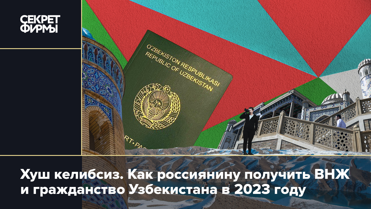 Хуш келибсиз. Как россиянину получить ВНЖ и гражданство Узбекистана в 2023  году — Секрет фирмы